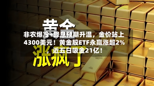 非农爆冷+降息预期升温	，金价站上4300美元！黄金股ETF永赢涨超2%，近五日吸金21亿！-第2张图片