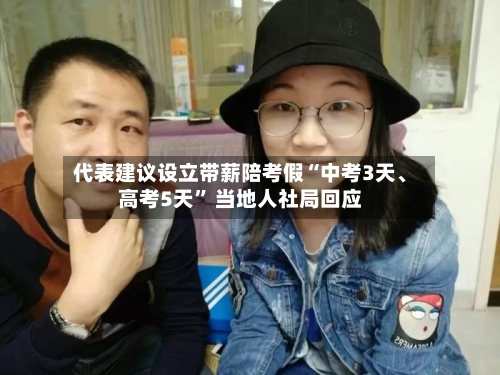 代表建议设立带薪陪考假“中考3天	、高考5天” 当地人社局回应-第2张图片