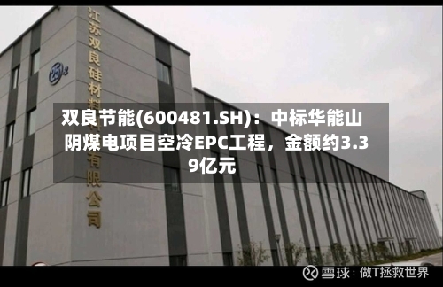 双良节能(600481.SH)：中标华能山阴煤电项目空冷EPC工程	，金额约3.39亿元-第3张图片