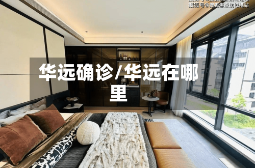 华远确诊/华远在哪里-第2张图片