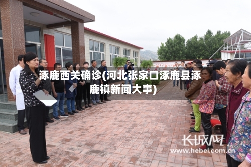 涿鹿西关确诊(河北张家口涿鹿县涿鹿镇新闻大事)-第2张图片