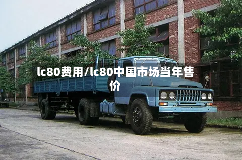 lc80费用/lc80中国市场当年售价-第2张图片