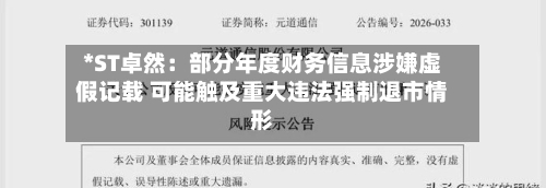*ST卓然：部分年度财务信息涉嫌虚假记载 可能触及重大违法强制退市情形-第1张图片