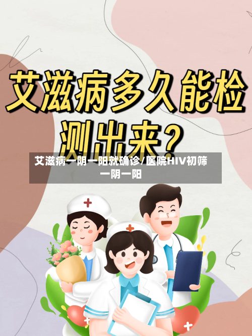 艾滋病一阴一阳就确诊/医院HIV初筛一阴一阳