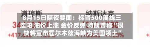 8月15日隔夜要闻：标普500周线三连阳 油价上涨 金价反弹 特朗普称“很快将宣布霍尔木兹海峡为美国领土”-第1张图片