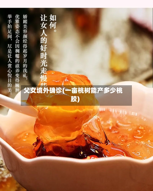 父女境外确诊(一亩桃树能产多少桃胶)