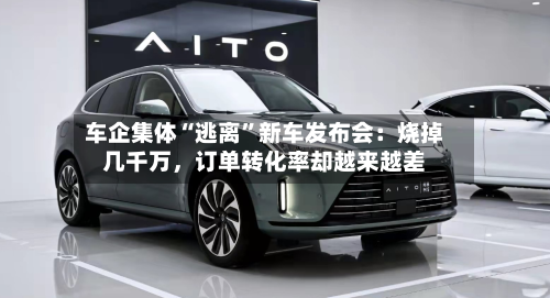 车企集体“逃离”新车发布会：烧掉几千万，订单转化率却越来越差