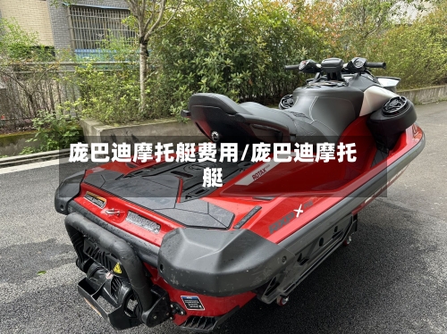 庞巴迪摩托艇费用/庞巴迪摩托艇-第2张图片