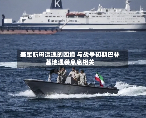 美军航母遭遇的困境 与战争初期巴林基地遇袭息息相关-第1张图片