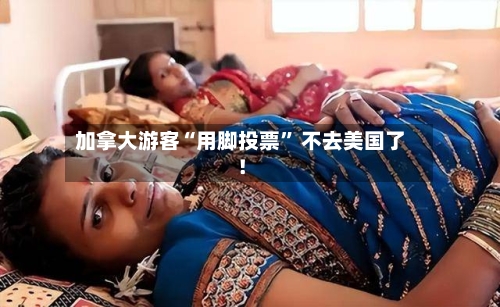 加拿大游客“用脚投票” 不去美国了！-第2张图片