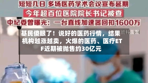 基民傻眼了！说好的医药行情，结果机构越涨越卖	，火爆的医药	、医疗ETF近期被抛售约30亿元-第2张图片