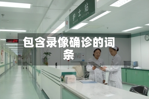 包含录像确诊的词条-第3张图片