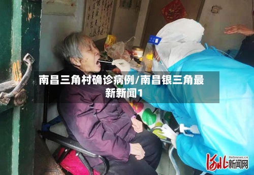 南昌三角村确诊病例/南昌银三角最新新闻1-第2张图片