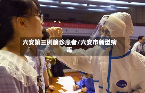 六安第三例确诊患者/六安市新型病毒