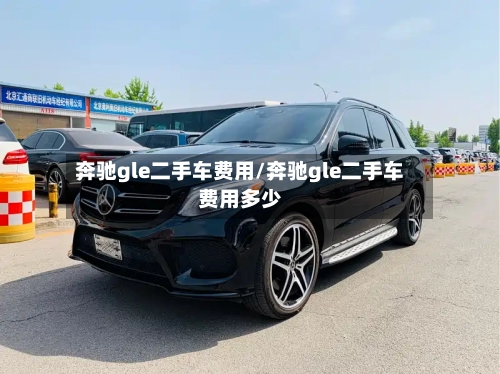 奔驰gle二手车费用/奔驰gle二手车费用多少
