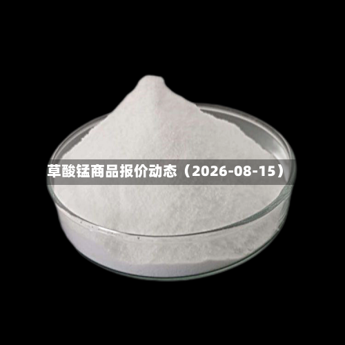 草酸锰商品报价动态(2026-08-15)-第1张图片