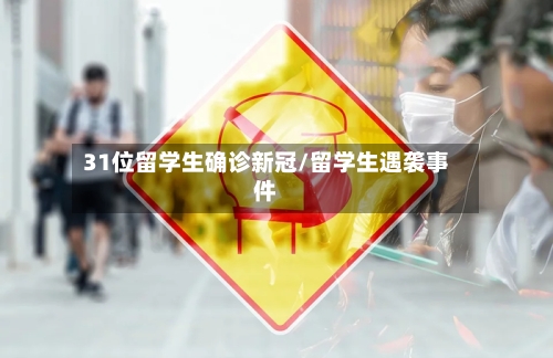 31位留学生确诊新冠/留学生遇袭事件
