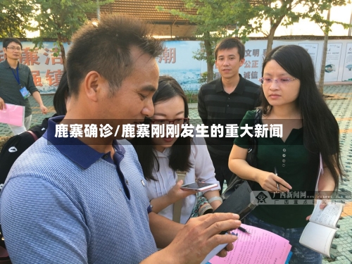 鹿寨确诊/鹿寨刚刚发生的重大新闻