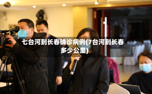 七台河到长春确诊病例(7台河到长春多少公里)-第2张图片