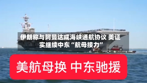 伊朗称与阿曼达成海峡通航协议 美证实继续中东“航母接力”-第2张图片