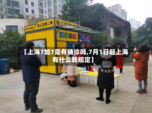 【上海7加7是有确诊吗,7月1日起上海有什么新规定】