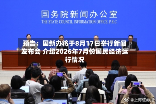 预告：国新办将于8月17日举行新闻发布会 介绍2026年7月份国民经济运行情况-第2张图片