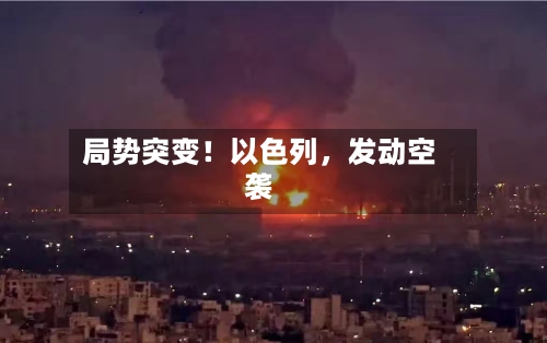 局势突变！以色列	，发动空袭-第2张图片