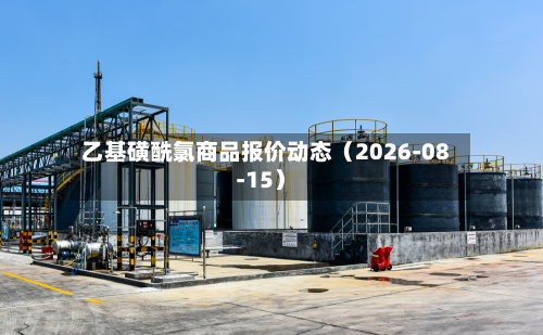 乙基磺酰氯商品报价动态(2026-08-15)-第3张图片