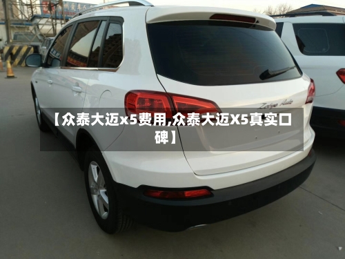 【众泰大迈x5费用,众泰大迈X5真实口碑】