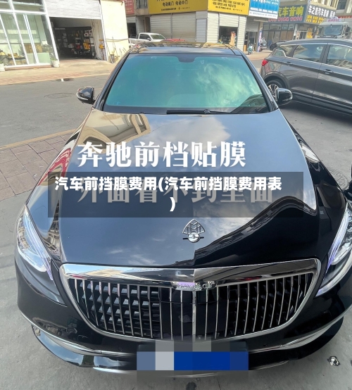 汽车前挡膜费用(汽车前挡膜费用表)