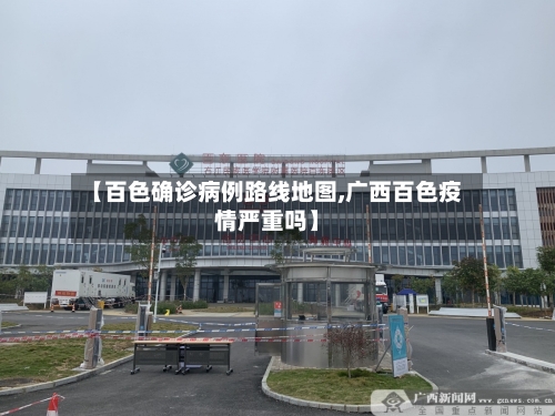 【百色确诊病例路线地图,广西百色疫情严重吗】-第2张图片