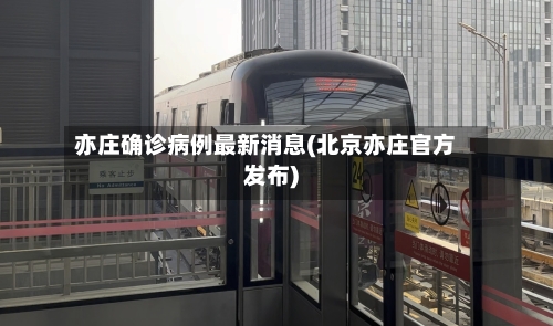 亦庄确诊病例最新消息(北京亦庄官方发布)-第2张图片