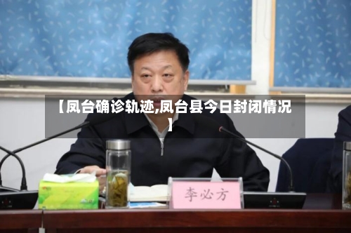 【凤台确诊轨迹,凤台县今日封闭情况】
