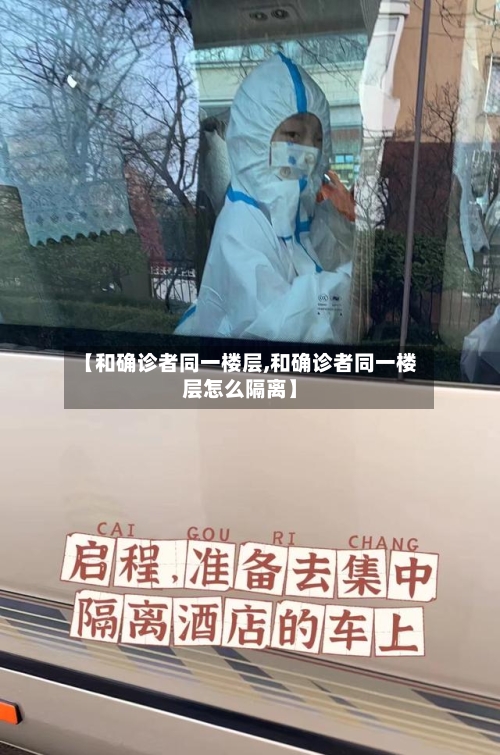 【和确诊者同一楼层,和确诊者同一楼层怎么隔离】-第2张图片