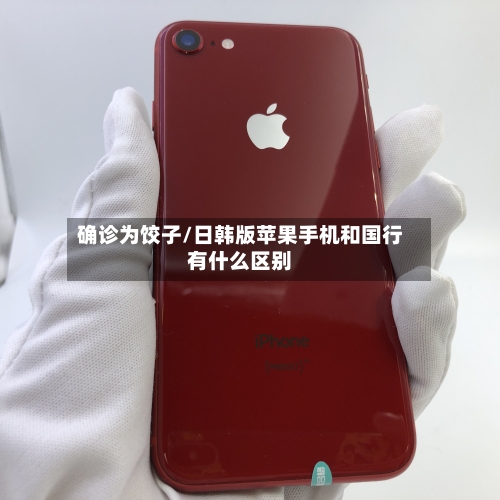 确诊为饺子/日韩版苹果手机和国行有什么区别-第3张图片