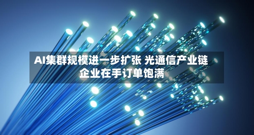 AI集群规模进一步扩张 光通信产业链企业在手订单饱满