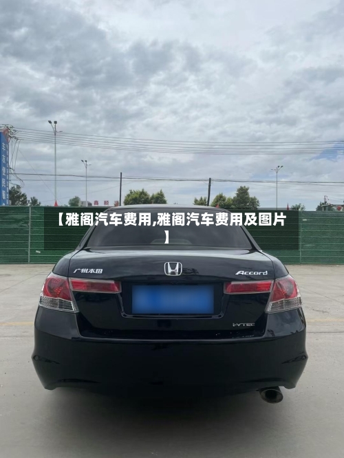 【雅阁汽车费用,雅阁汽车费用及图片】-第2张图片
