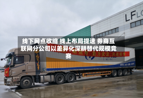 线下网点收缩 线上布局提速 券商互联网分公司以差异化深耕替代规模竞赛-第2张图片