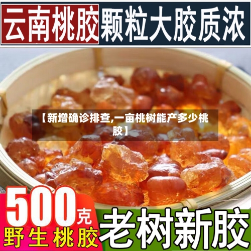 【新增确诊排查,一亩桃树能产多少桃胶】