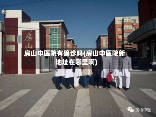 房山中医院有确诊吗(房山中医院新地址在哪里啊)-第2张图片