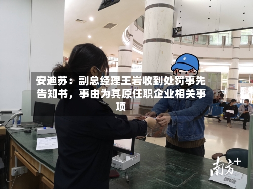 安迪苏：副总经理王岩收到处罚事先告知书，事由为其原任职企业相关事项-第3张图片