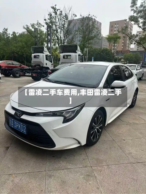 【雷凌二手车费用,丰田雷凌二手】-第1张图片