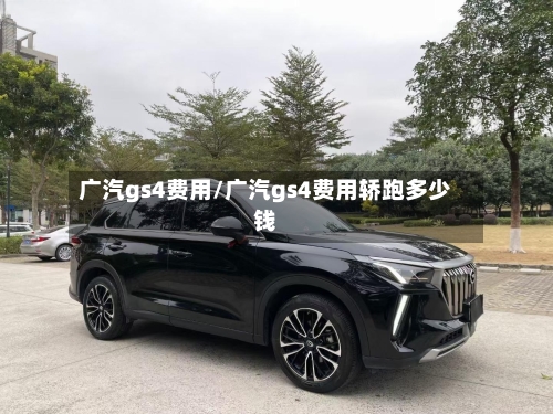 广汽gs4费用/广汽gs4费用轿跑多少钱-第2张图片