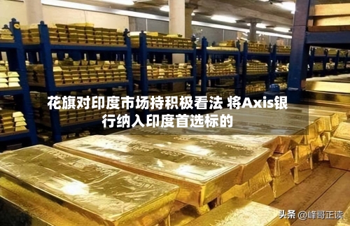 花旗对印度市场持积极看法 将Axis银行纳入印度首选标的