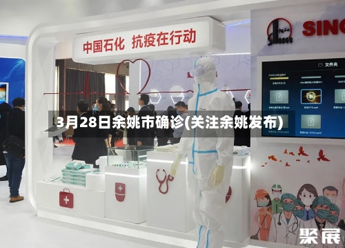 3月28日余姚市确诊(关注余姚发布)