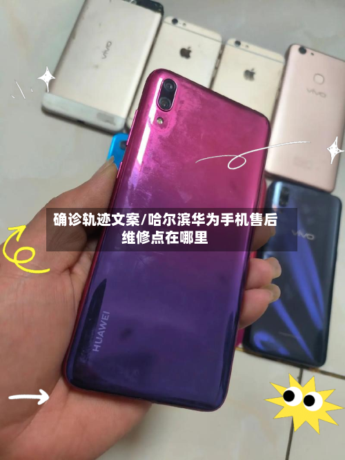 确诊轨迹文案/哈尔滨华为手机售后维修点在哪里