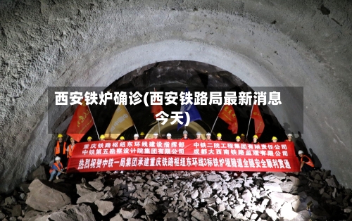 西安铁炉确诊(西安铁路局最新消息今天)-第2张图片