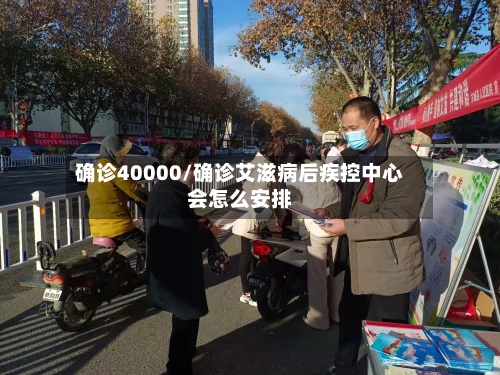 确诊40000/确诊艾滋病后疾控中心会怎么安排-第2张图片
