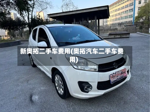 新奥拓二手车费用(奥拓汽车二手车费用)-第1张图片