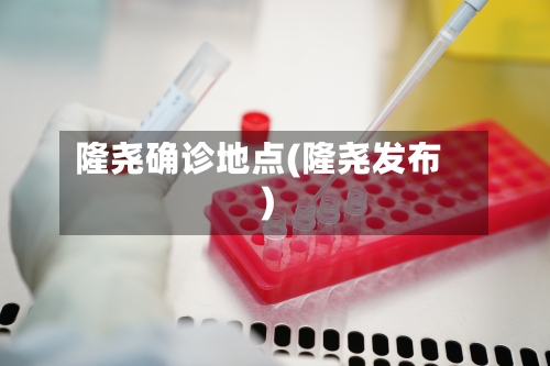 隆尧确诊地点(隆尧发布)